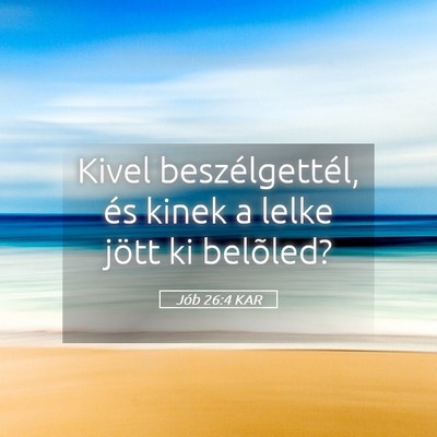 Picture 05 - Jób 26:4 KAR - Kivel beszélgettél, és kinek a lelke jött ki - Bible Verse Picture