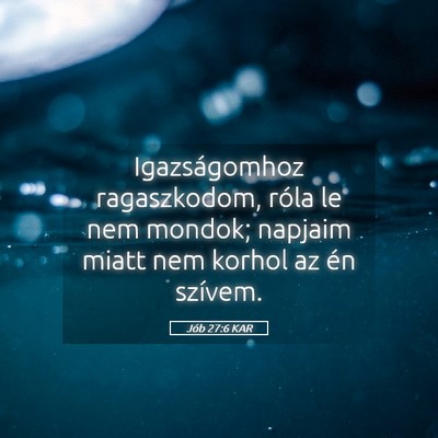 Picture 05 - Jób 27:6 KAR - Igazságomhoz ragaszkodom, róla le nem mondok; - Bible Verse Picture