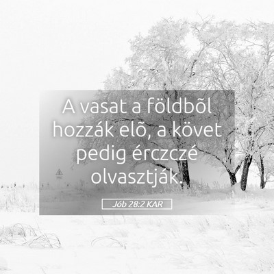 Picture 05 - Jób 28:2 KAR - A vasat a földbõl hozzák elõ, a követ pedig - Bible Verse Picture
