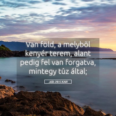 Picture 05 - Jób 28:5 KAR - Van föld, a melybõl kenyér terem, alant pedig - Bible Verse Picture