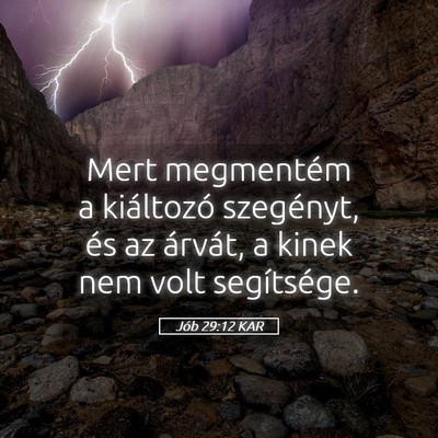 Picture 05 - Jób 29:12 KAR - Mert megmentém a kiáltozó szegényt, és az - Bible Verse Picture