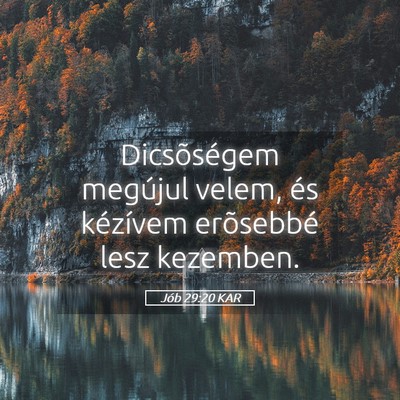 Picture 05 - Jób 29:20 KAR - Dicsõségem megújul velem, és kézívem - Bible Verse Picture