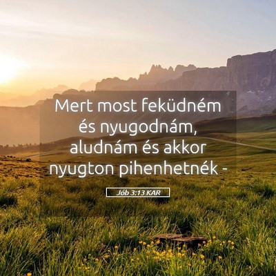 Picture 05 - Jób 3:13 KAR - Mert most feküdném és nyugodnám, aludnám és - Bible Verse Picture