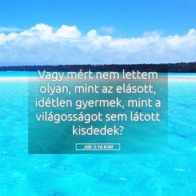 Picture 05 - Jób 3:16 KAR - Vagy mért nem lettem olyan, mint az elásott, - Bible Verse Picture