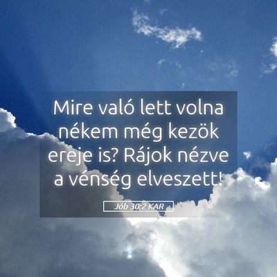 Picture 05 - Jób 30:2 KAR - Mire való lett volna nékem még kezök ereje - Bible Verse Picture