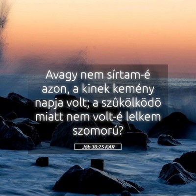 Picture 05 - Jób 30:25 KAR - Avagy nem sírtam-é azon, a kinek kemény napja - Bible Verse Picture