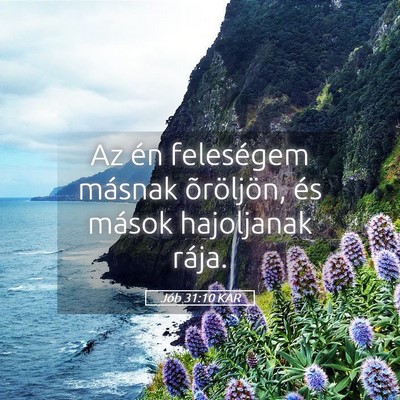 Picture 05 - Jób 31:10 KAR - Az én feleségem másnak õröljön, és mások - Bible Verse Picture