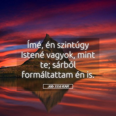 Picture 05 - Jób 33:6 KAR - Ímé, én szintúgy Istené vagyok, mint te; - Bible Verse Picture