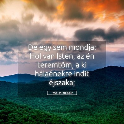 Picture 05 - Jób 35:10 KAR - De egy sem mondja: Hol van Isten, az én - Bible Verse Picture