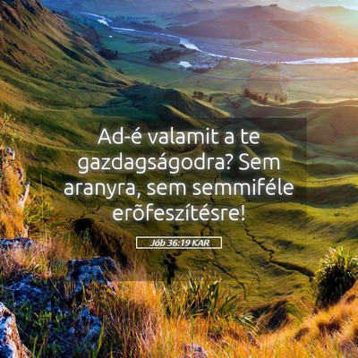 Picture 05 - Jób 36:19 KAR - Ad-é valamit a te gazdagságodra? Sem aranyra, - Bible Verse Picture