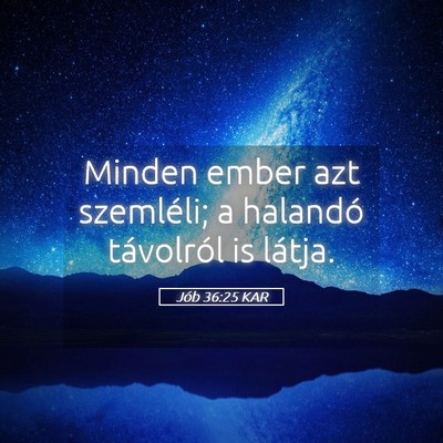 Picture 05 - Jób 36:25 KAR - Minden ember azt szemléli; a halandó távolról - Bible Verse Picture