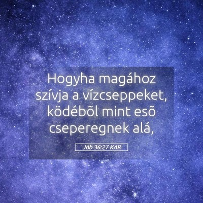 Picture 05 - Jób 36:27 KAR - Hogyha magához szívja a vízcseppeket, - Bible Verse Picture
