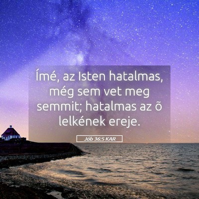 Picture 05 - Jób 36:5 KAR - Ímé, az Isten hatalmas, még sem vet meg - Bible Verse Picture
