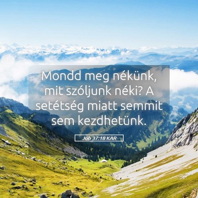 Picture 05 - Jób 37:18 KAR - Mondd meg nékünk, mit szóljunk néki? A - Bible Verse Picture