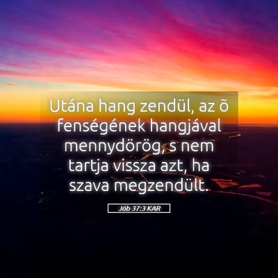 Picture 05 - Jób 37:3 KAR - Utána hang zendül, az õ fenségének - Bible Verse Picture