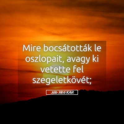 Picture 05 - Jób 38:6 KAR - Mire bocsátották le oszlopait, avagy ki vetette - Bible Verse Picture
