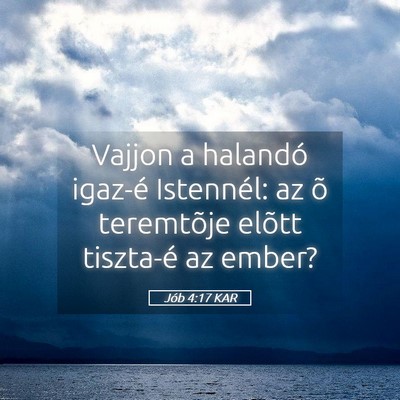 Picture 05 - Jób 4:17 KAR - Vajjon a halandó igaz-é Istennél: az õ - Bible Verse Picture