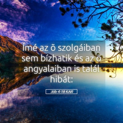 Picture 05 - Jób 4:18 KAR - Ímé az õ szolgáiban sem bízhatik és az õ - Bible Verse Picture