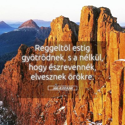 Picture 05 - Jób 4:20 KAR - Reggeltõl estig gyötrõdnek, s a nélkül, hogy - Bible Verse Picture