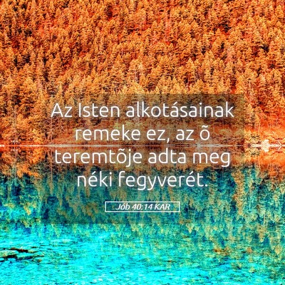 Picture 05 - Jób 40:14 KAR - Az Isten alkotásainak remeke ez, az õ - Bible Verse Picture