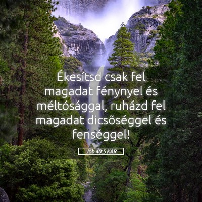 Picture 05 - Jób 40:5 KAR - Ékesítsd csak fel magadat fénynyel és - Bible Verse Picture