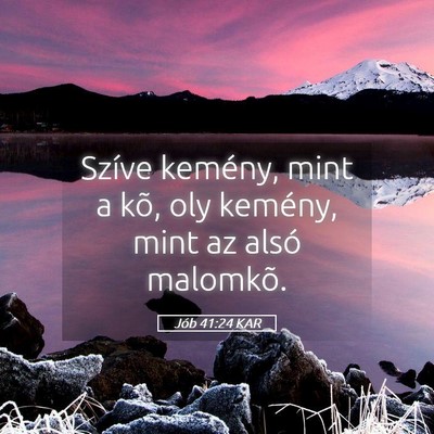 Picture 05 - Jób 41:24 KAR - Szíve kemény, mint a kõ, oly kemény, mint az - Bible Verse Picture