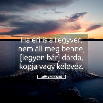 Picture 05 - Jób 41:26 KAR - Ha éri is a fegyver, nem áll meg benne, [legyen - Bible Verse Picture