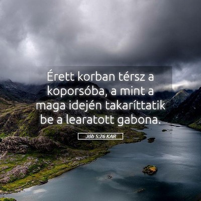 Picture 05 - Jób 5:26 KAR - Érett korban térsz a koporsóba, a mint a maga - Bible Verse Picture