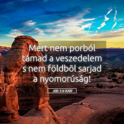 Picture 05 - Jób 5:6 KAR - Mert nem porból támad a veszedelem s nem - Bible Verse Picture