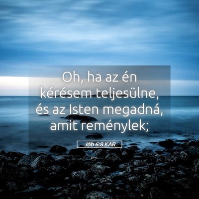 Picture 05 - Jób 6:8 KAR - Oh, ha az én kérésem teljesülne, és az Isten - Bible Verse Picture