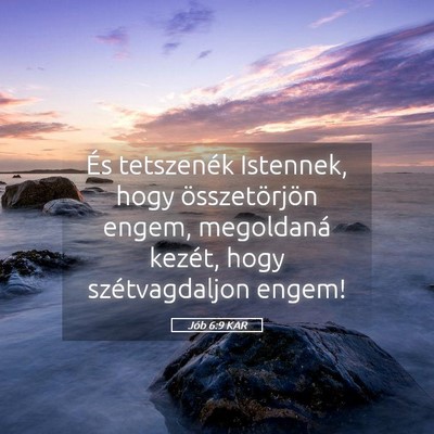 Picture 05 - Jób 6:9 KAR - És tetszenék Istennek, hogy összetörjön - Bible Verse Picture