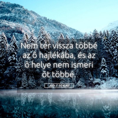 Picture 05 - Jób 7:10 KAR - Nem tér vissza többé az õ hajlékába, és az - Bible Verse Picture