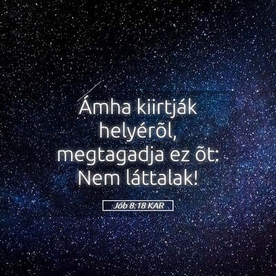 Picture 05 - Jób 8:18 KAR - Ámha kiirtják helyérõl, megtagadja ez õt: - Bible Verse Picture
