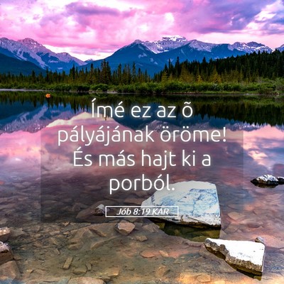 Picture 05 - Jób 8:19 KAR - Ímé ez az õ pályájának öröme! És más - Bible Verse Picture