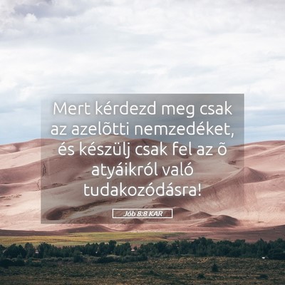 Picture 05 - Jób 8:8 KAR - Mert kérdezd meg csak az azelõtti nemzedéket, - Bible Verse Picture
