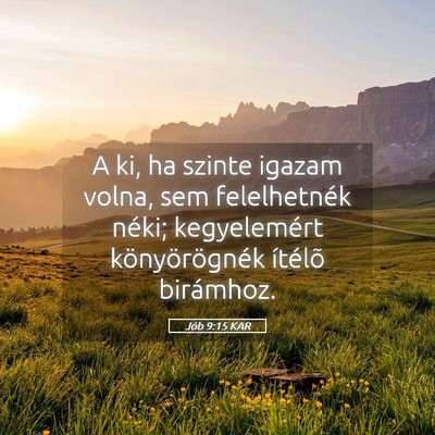 Picture 05 - Jób 9:15 KAR - A ki, ha szinte igazam volna, sem felelhetnék - Bible Verse Picture