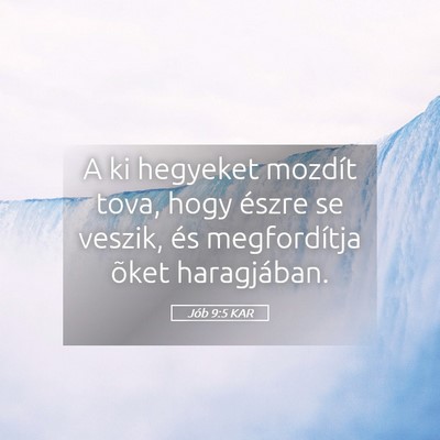 Picture 05 - Jób 9:5 KAR - A ki hegyeket mozdít tova, hogy észre se - Bible Verse Picture