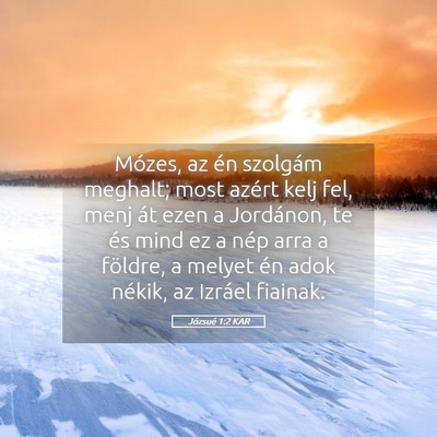 Picture 05 - Józsué 1:2 KAR - Mózes, az én szolgám meghalt; most azért kelj - Bible Verse Picture