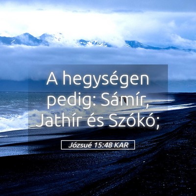 Picture 05 - Józsué 15:48 KAR - A hegységen pedig: Sámír, Jathír és - Bible Verse Picture