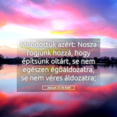 Picture 05 - Józsué 22:26 KAR - Mondottuk azért: Nosza fogjunk hozzá, hogy - Bible Verse Picture
