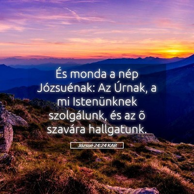 Picture 05 - Józsué 24:24 KAR - És monda a nép Józsuénak: Az Úrnak, a mi - Bible Verse Picture