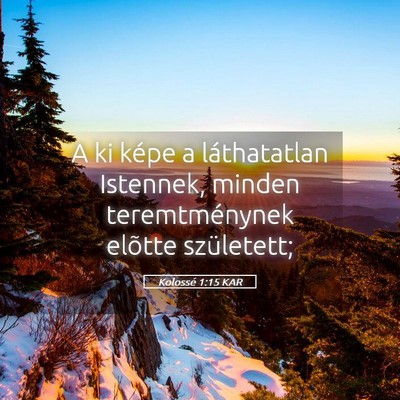 Picture 05 - Kolossé 1:15 KAR - A ki képe a láthatatlan Istennek, minden - Bible Verse Picture