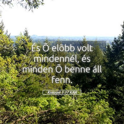 Picture 05 - Kolossé 1:17 KAR - És Õ elõbb volt mindennél, és minden Õ - Bible Verse Picture