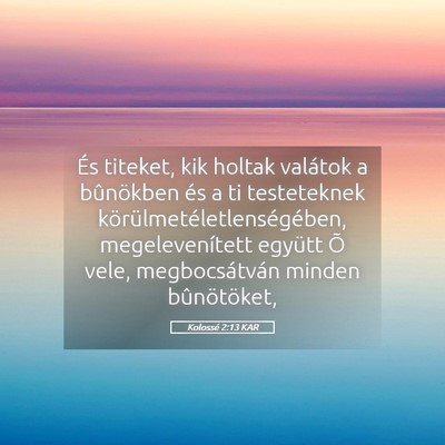 Picture 05 - Kolossé 2:13 KAR - És titeket, kik holtak valátok a bûnökben és - Bible Verse Picture