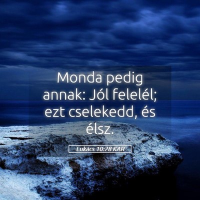 Picture 05 - Lukács 10:28 KAR - Monda pedig annak: Jól felelél; ezt cselekedd, - Bible Verse Picture