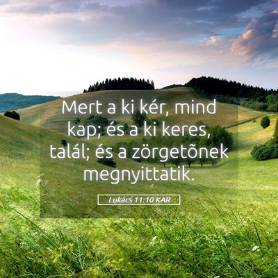 Picture 05 - Lukács 11:10 KAR - Mert a ki kér, mind kap; és a ki keres, talál; - Bible Verse Picture