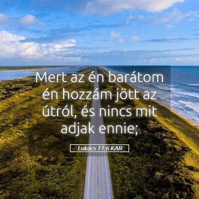 Picture 05 - Lukács 11:6 KAR - Mert az én barátom én hozzám jött az - Bible Verse Picture