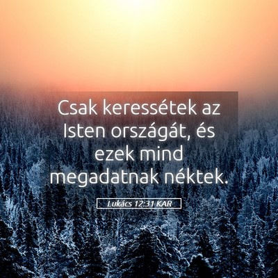 Picture 05 - Lukács 12:31 KAR - Csak keressétek az Isten országát, és ezek - Bible Verse Picture