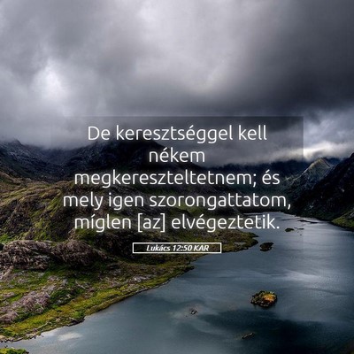 Picture 05 - Lukács 12:50 KAR - De keresztséggel kell nékem megkereszteltetnem; - Bible Verse Picture