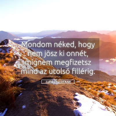 Picture 05 - Lukács 12:59 KAR - Mondom néked, hogy nem jõsz ki onnét, mígnem - Bible Verse Picture